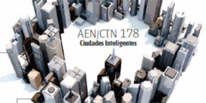 La normalización como apoyo al despliegue de las ciudades inteligentes en España – Actividad del Comité Técnico de normalización AEN/CTN 178