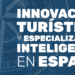 Nuevo informe sobre innovación turística y especialización inteligente en España