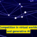 Convocatorias de contribuciones sobre la competencia en los mundos virtuales y la IA generativa