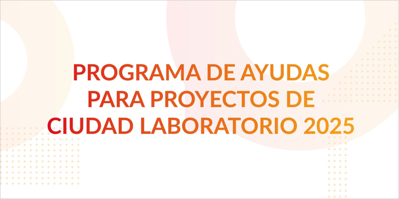 convocatoria del programa de ayudas para proyectos de ciudad laboratorio de 2025