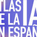 El Atlas de la IA en España recoge los avances en empresas, servicios públicos e infraestructuras digitales
